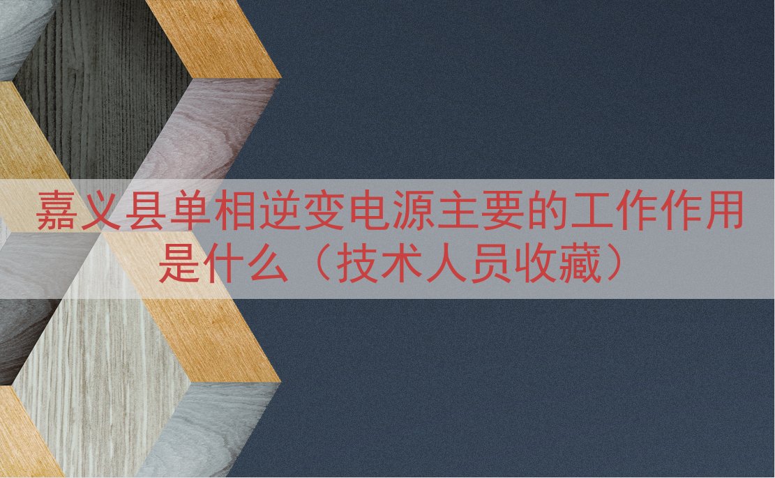 嘉义县单相逆变电源主要的工作作用是什么（技术人员收藏）