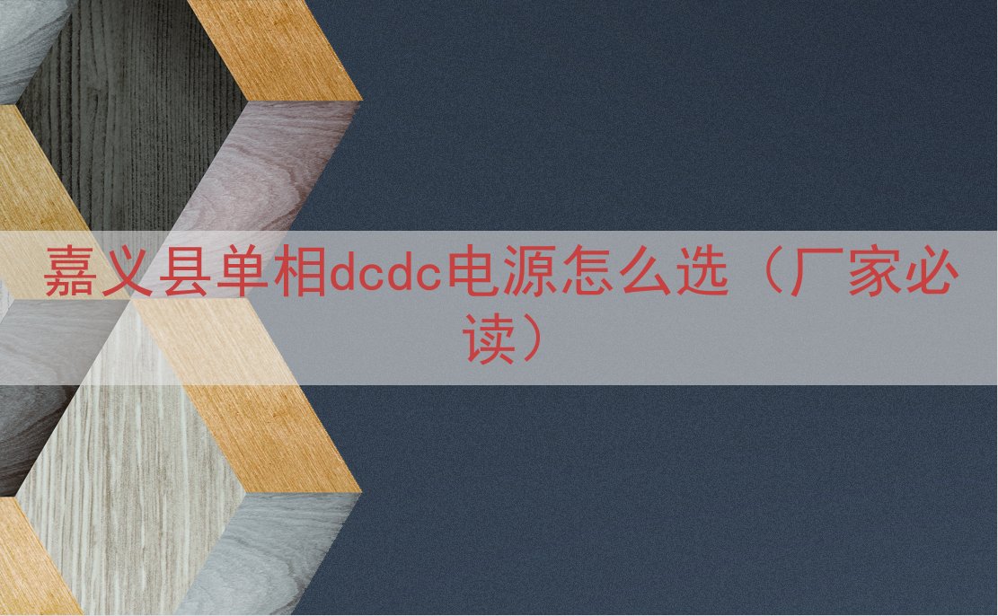 嘉义县单相dcdc电源怎么选（厂家必读）