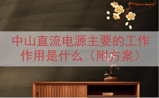 中山直流电源主要的工作作用是什么（附方案）